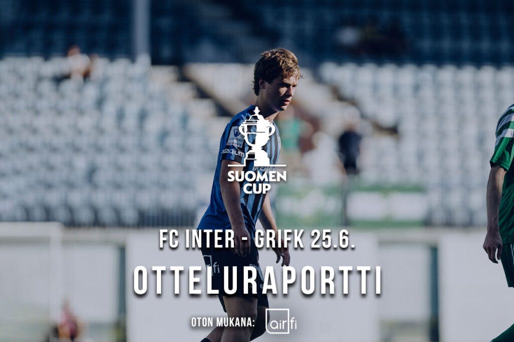 Raportti kentän laidalta 25.6.2024 Suomen Cup: FC Inter – Grankulla IFK